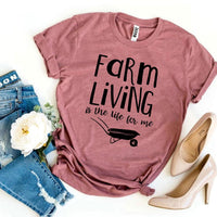 Farm Living Is The Life For Me T-shirt