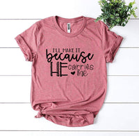 
              I’ll Make It Because He Carries Me T-shirt
            