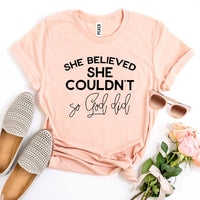 She Believed She Couldn’t So God Did T-shirt