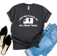 
              I Only Run To Catch The Ice Cream Truck T-shirt
            