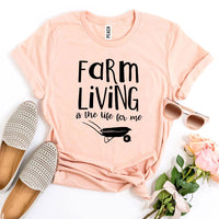 Farm Living Is The Life For Me T-shirt