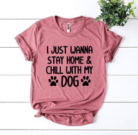 
              I Just Wanna Stay Home & Chill With My Dog T-shirt
            