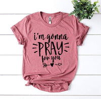 
              I’m Gonna Pray For You T-shirt
            