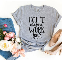 
              Don’t Wish For It Work For It T-shirt
            