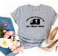 
              I Only Run To Catch The Ice Cream Truck T-shirt
            