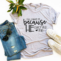 
              I’ll Make It Because He Carries Me T-shirt
            