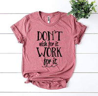 
              Don’t Wish For It Work For It T-shirt
            