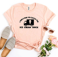 
              I Only Run To Catch The Ice Cream Truck T-shirt
            