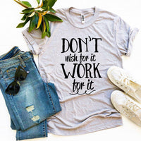 
              Don’t Wish For It Work For It T-shirt
            