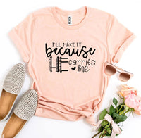 
              I’ll Make It Because He Carries Me T-shirt
            